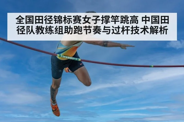 全国田径锦标赛女子撑竿跳高 中国田径队教练组助跑节奏与过杆技术解析