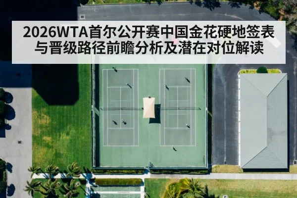 2026WTA首尔公开赛中国金花硬地签表与晋级路径前瞻分析及潜在对位解读